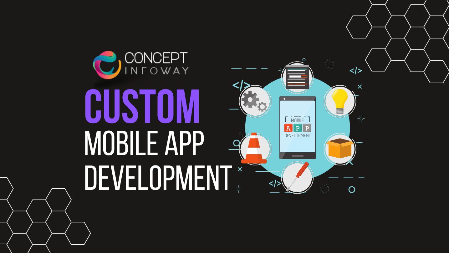 Custom Mobile App Development: Unleashing Innovation with Concept Infoway