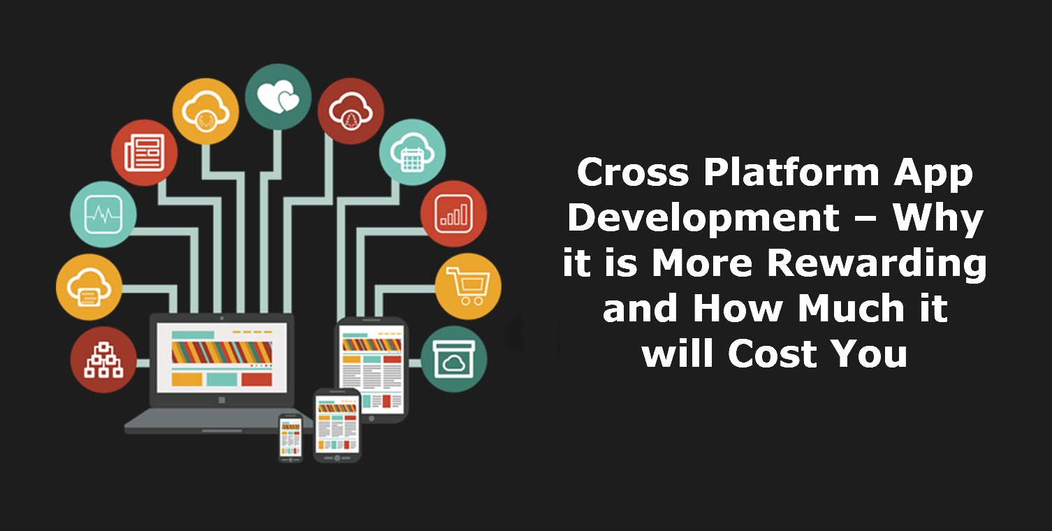 Cross Platform App Development – Why it is More Rewarding and How Much it will Cost You
