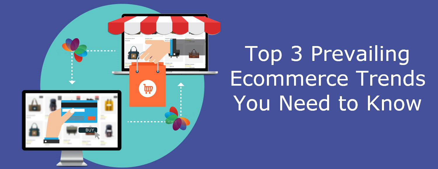 Top 3 Prevailing Ecommerce Trends You Need to Know