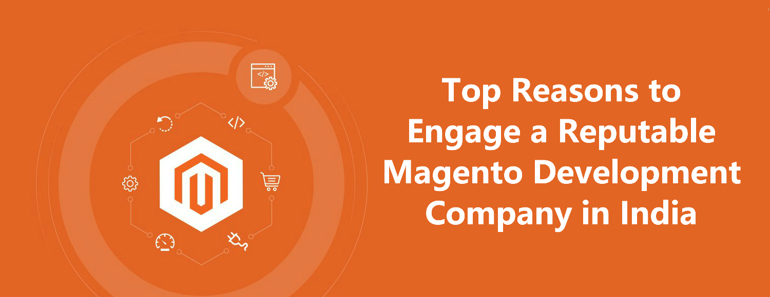Top Reasons to Engage a Reputable Magento Development Company in India