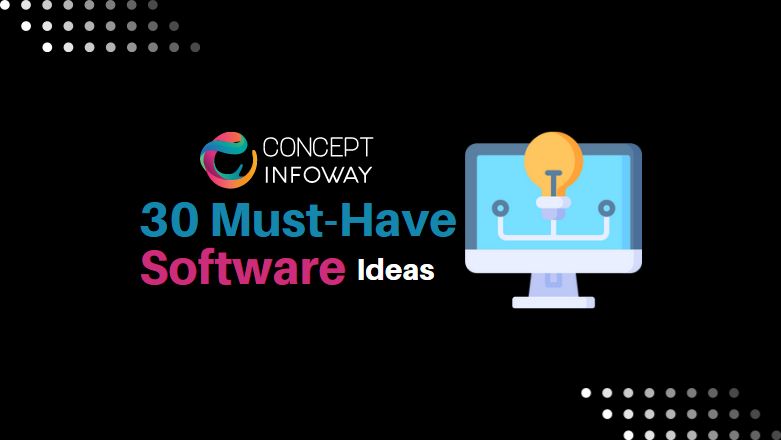 30 Must-Have Software Ideas for Businesses, Featuring the Expertise of Concept Infoway