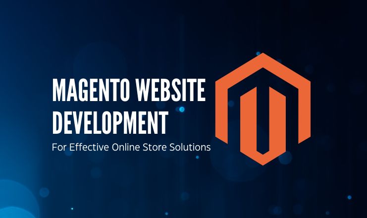 Magento Website Development – For Effective Online Store Solutions