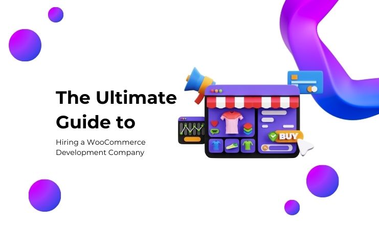 The Ultimate Guide to Hiring a WooCommerce Development Company