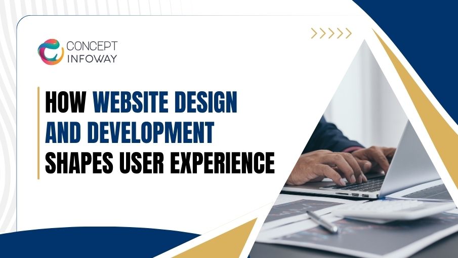 How Website Design and Development Shapes User Experience - Concept Infoway