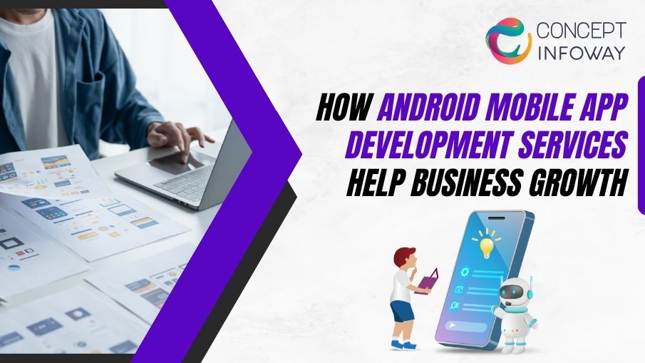 How Android Mobile App Development Services Help Business Growth How Android Mobile App Development Services Help Business Growth