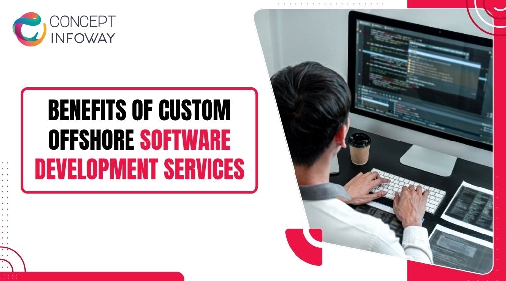 Benefits of Custom Offshore Software Development Services - Concept Infoway
