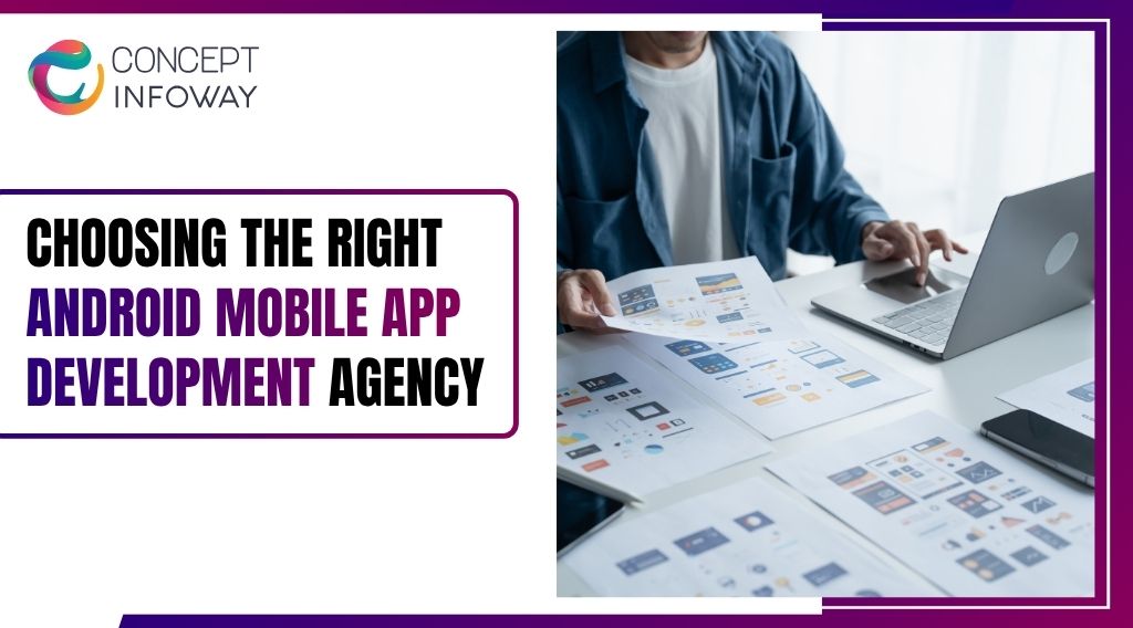 Choosing the Right Android Mobile App Development Agency - Concept Infoway
