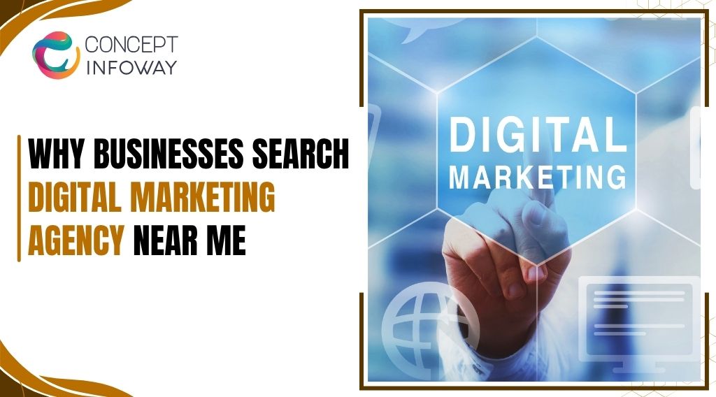 Why Businesses Search Digital Marketing Agency Near Me - Concept Infoway