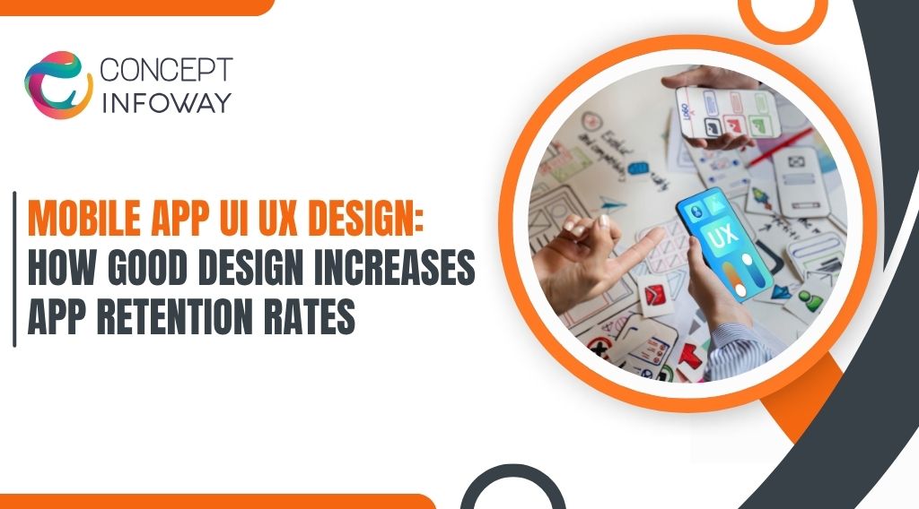 Mobile App UI UX Design: How Good Design Increases App Retention Rates - Concept Infoway