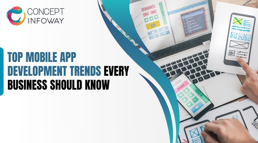 Top Mobile App Development Trends Every Business Should Know - Concept Infoway